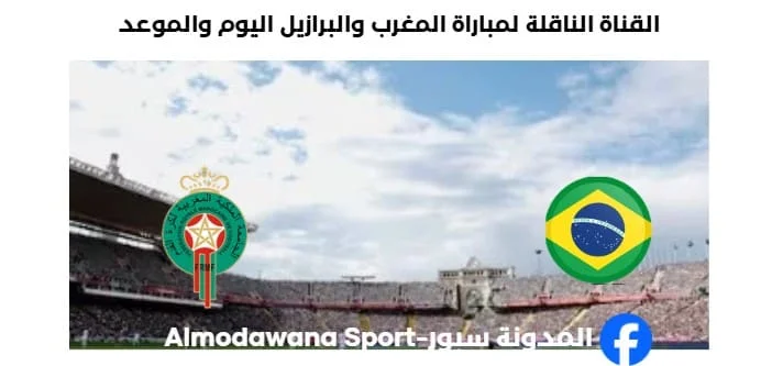 القنوات الناقلة لمباراة المغرب والبرازيل
