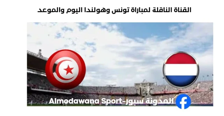 القنوات الناقلة لمباراة تونس وهولندا
