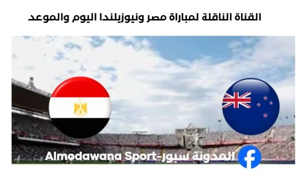 القنوات الناقلة لمباراة مصر ونيوزيلندا