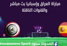 مشاهدة العراق وإسبانيا بث مباشر العراق وإسبانيا