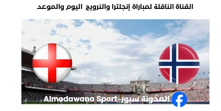 القنوات الناقلة لمباراة إنجلترا والنرويج