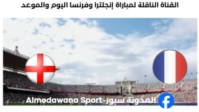 القنوات الناقلة لمباراة إنجلترا وفرنسا