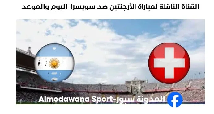 القنوات الناقلة لمباراة الأرجنتين ضد سويسرا