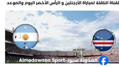 القنوات الناقلة لمباراة الأرجنتين و الرأس الأخضر