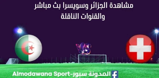 مشاهدة الجزائر وسويسرا بث مباشر