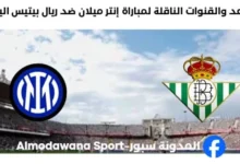 القنوات الناقلة لمباراة إنتر اليوم وريال بيتيس