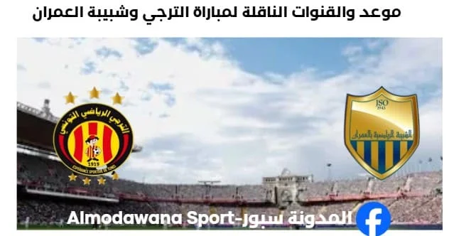 القنوات الناقلة لمباراة الترجي وشبيبة العمران اليوم