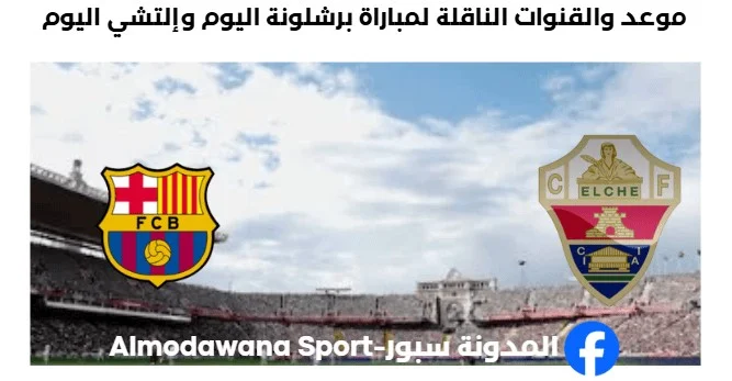 القنوات الناقلة لمباراة برشلونة اليوم وإلتشي