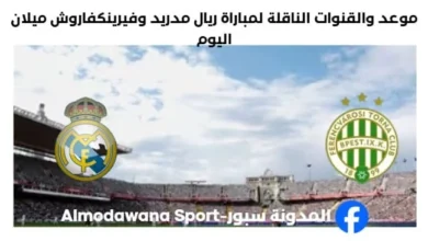 القنوات الناقلة لمباراة ريال مدريد وفيرينكفاروش