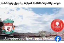 القنوات الناقلة لمباراة ليفربول ونوتنغهام اليوم