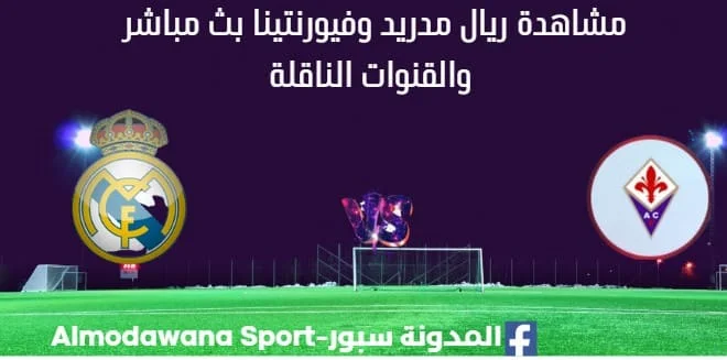مشاهدة ريال مدريد وفيورنتينا بث مباشر