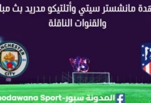 مشاهدة مانشستر سيتي وأتلتيكو مدريد بث مباشر