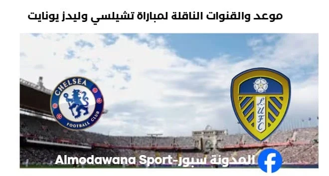 القناة الناقلة لمباراة تشيلسي وليدز يونايتد