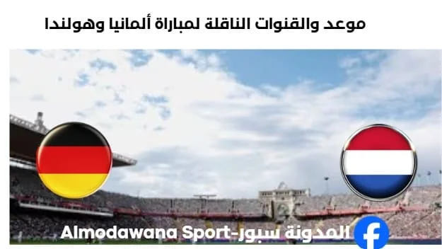 القنوات الناقلة لمباراة ألمانيا وهولندا اليوم