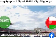 القنوات الناقلة لمباراة السعودية وعمان
