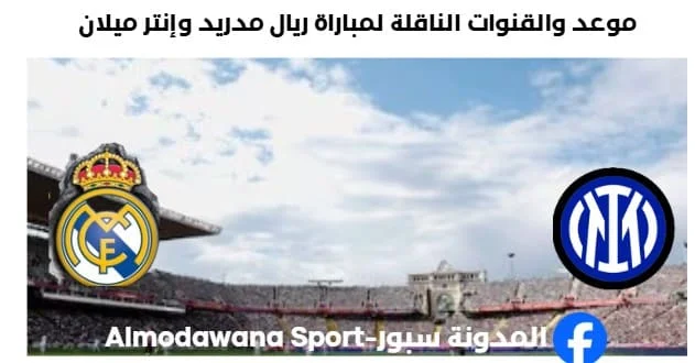 القنوات الناقلة لمباراة ريال مدريد وإنتر ميلان