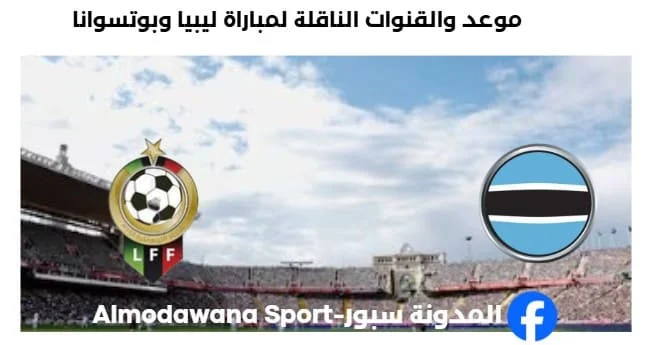 القنوات الناقلة لمباراة ليبيا وبوتسوانا