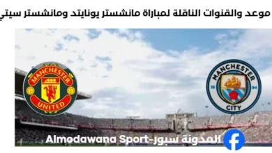 القنوات الناقلة لمباراة مانشستر يونايتد ومانشستر سيتي