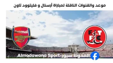 القناة الناقلة لمباراة أرسنال و فليتوود تاون اليوم
