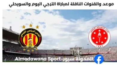 القنوات الناقلة لمباراة الترجي اليوم والسويحلي