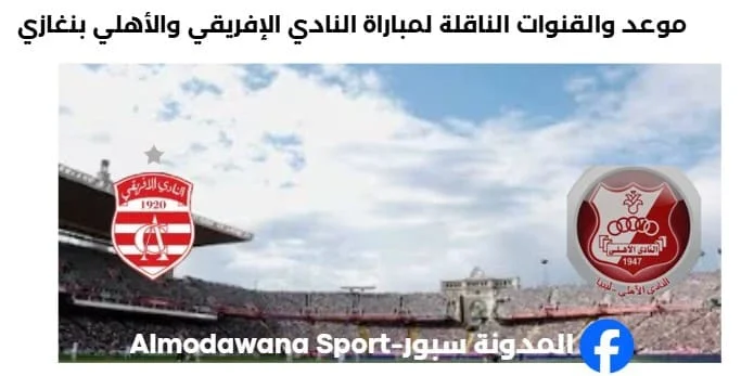 القنوات الناقلة لمباراة النادي الإفريقي والأهلي بنغازي