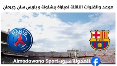 القنوات الناقلة لمباراة برشلونة و باريس سان جيرمان