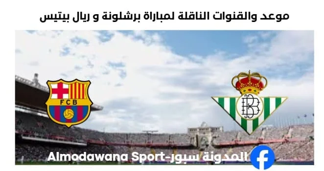 القنوات الناقلة لمباراة برشلونة و ريال بيتيس