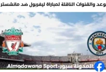 القنوات الناقلة لمباراة ليفربول ضد مانشستر سيتي