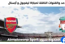 القنوات الناقلة لمباراة ليفربول و أرسنال