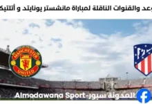 القنوات الناقلة لمباراة مانشستر يونايتد و أتلتيكو مدريد