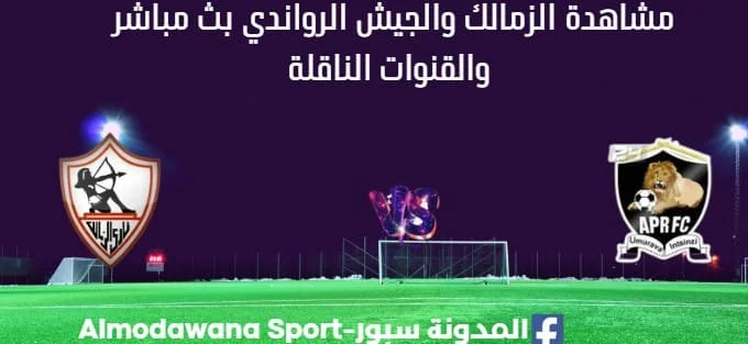 مشاهدة الزمالك والجيش الرواندي بث مباشر